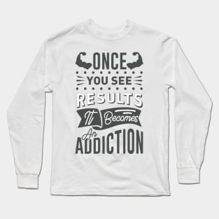 Once You See Results It becomes an addiction Long Sleeve T-Shirt